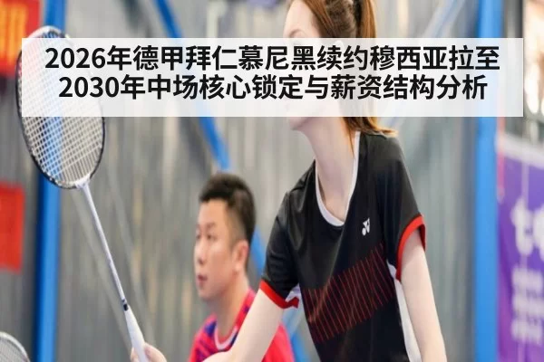 2026年德甲拜仁慕尼黑续约穆西亚拉至2030年中场核心锁定与薪资结构分析