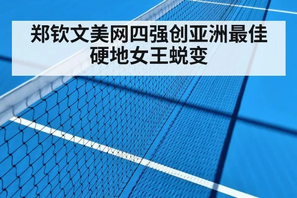 郑钦文美网四强创亚洲最佳 硬地女王蜕变